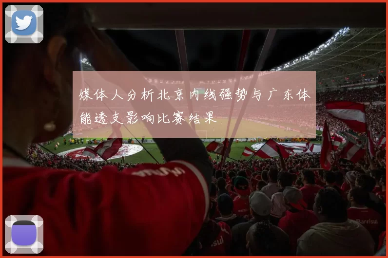 媒体人分析北京内线强势与广东体能透支影响比赛结果